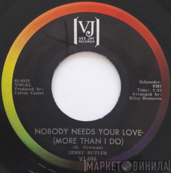  Jerry Butler  - Nobody Needs Your Love (More Than I Do) / I Can't Stand To See You Cry