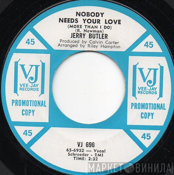  Jerry Butler  - Nobody Needs Your Love (More Than I Do) / I Can't Stand To See You Cry