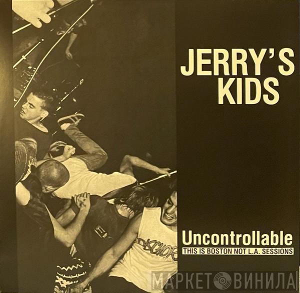Jerry's Kids - Uncontrollable: This is Boston Not L.A. Sessions