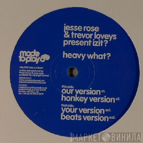 Jesse Rose, Trevor Loveys, Izit? - Heavy What?