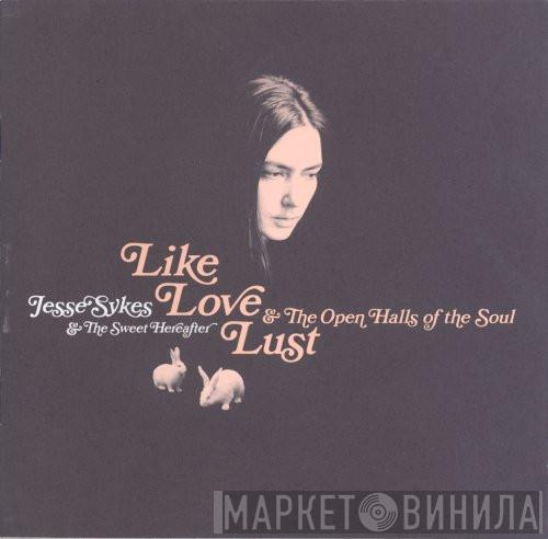 Jesse Sykes & The Sweet Hereafter - Like, Love, Lust & The Open Halls Of The Soul