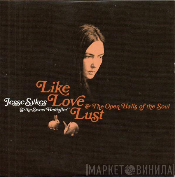 Jesse Sykes & The Sweet Hereafter - Like, Love, Lust & The Open Halls Of The Soul