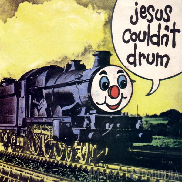 Jesus Couldn't Drum - I'm A Train