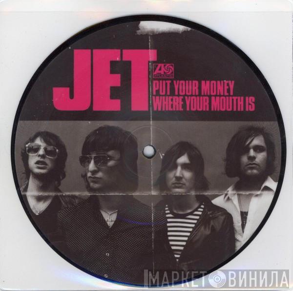 Jet  - Put Your Money Where Your Mouth Is