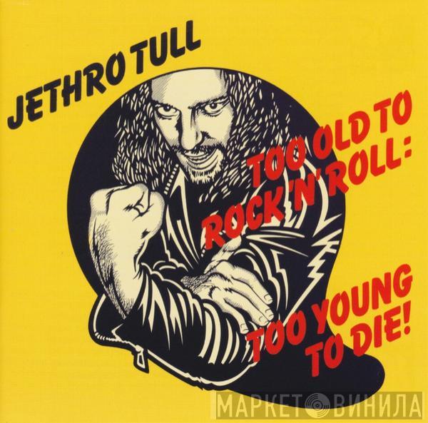 Jethro Tull - Too Old To Rock 'N' Roll : Too Young To Die!