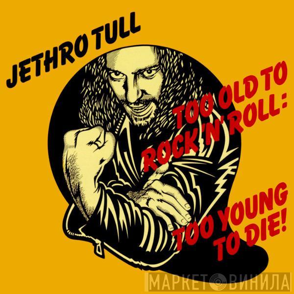  Jethro Tull  - Too Old To Rock 'N' Roll : Too Young To Die!