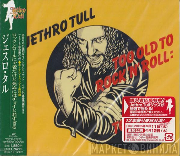  Jethro Tull  - Too Old To Rock 'N' Roll: Too Young To Die! = ロックンロールにゃ老だけど死ぬにはチョイと若すぎる