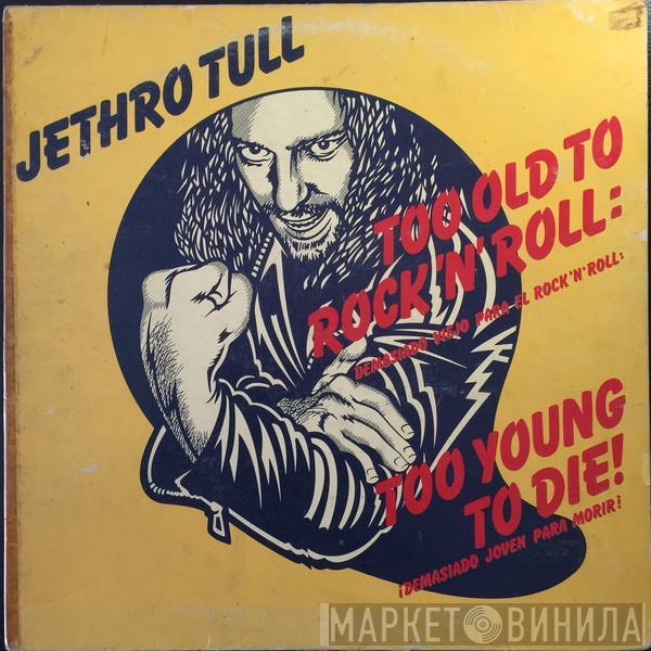  Jethro Tull  - Too Old To Rock 'N' Roll: Too Young To Die! = Demasiado Viejo Para El Rock'n'roll: ¡Demasiado Joven Para Morir!