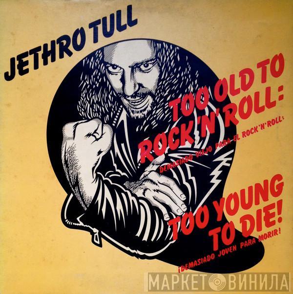  Jethro Tull  - Too Old To Rock 'N' Roll: Too Young To Die! = Demasiado Viejo Para El Rock'n'roll: ¡Demasiado Joven Para Morir!