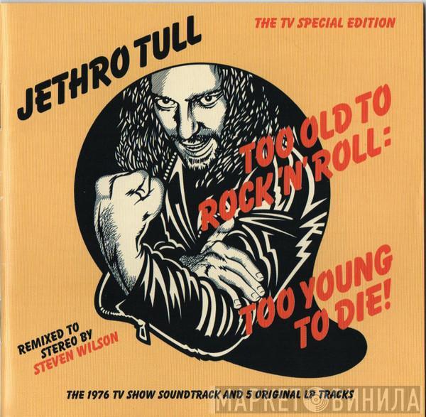  Jethro Tull  - Too Old To Rock 'N' Roll: Too Young To Die! (The TV Special Edition)