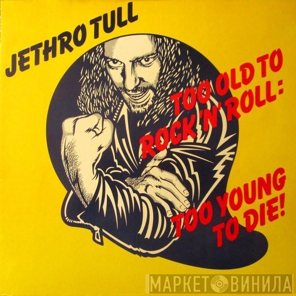  Jethro Tull  - Too Old To Rock 'N' Roll: Too Young To Die!