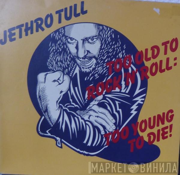  Jethro Tull  - Too Old To Rock 'N' Roll: Too Young To Die!
