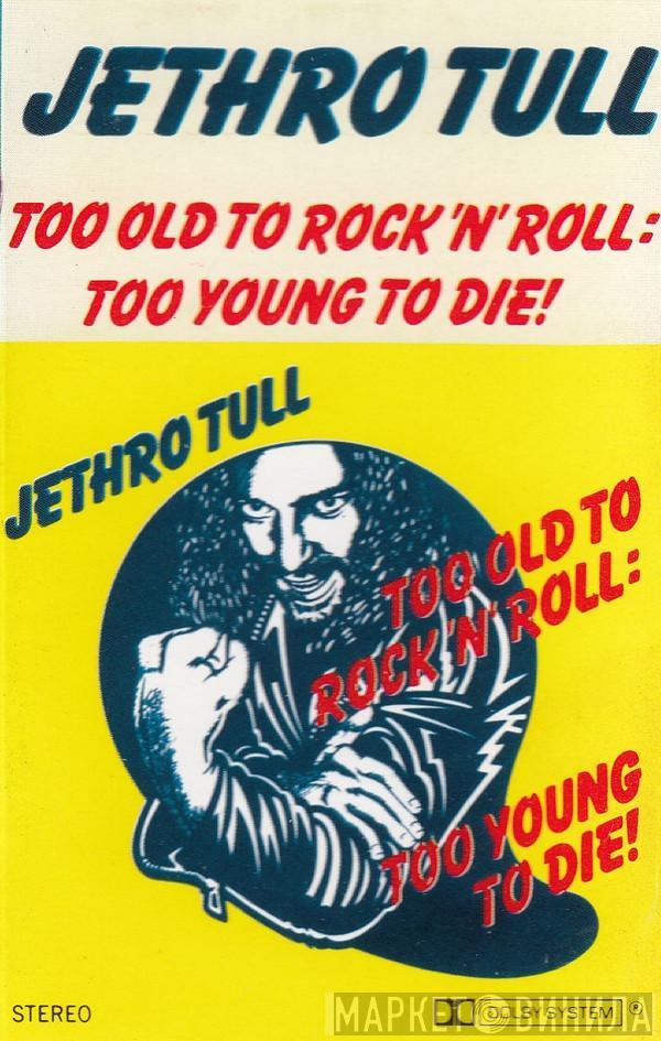  Jethro Tull  - Too Old To Rock 'N' Roll: Too Young To Die!