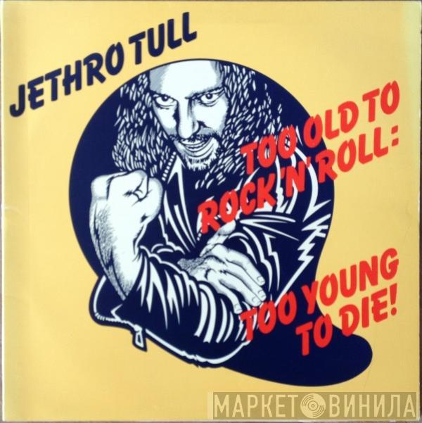 Jethro Tull - Too Old To Rock 'N' Roll: Too Young To Die!