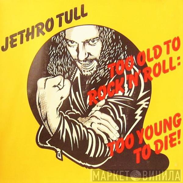  Jethro Tull  - Too Old To Rock 'N' Roll: Too Young To Die!
