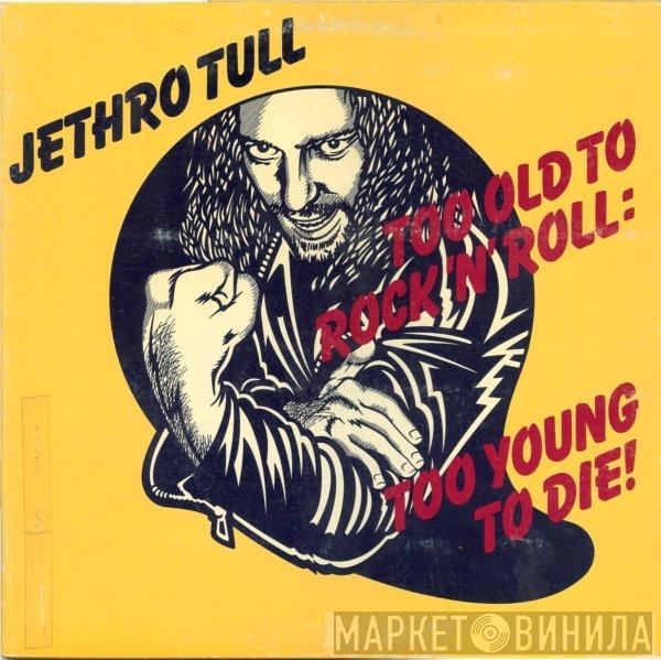  Jethro Tull  - Too Old To Rock 'N' Roll: Too Young To Die!