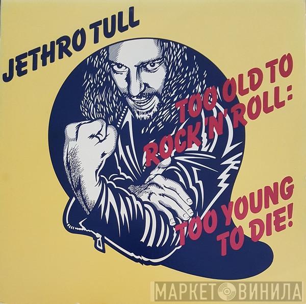  Jethro Tull  - Too Old To Rock 'N' Roll: Too Young To Die!