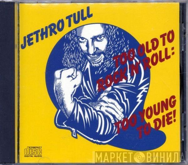  Jethro Tull  - Too Old To Rock 'N' Roll: Too Young To Die!