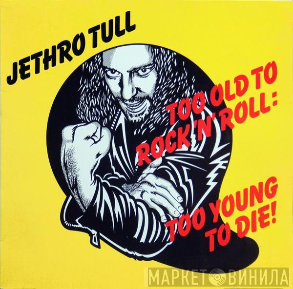  Jethro Tull  - Too Old To Rock 'N' Roll: Too Young To Die!
