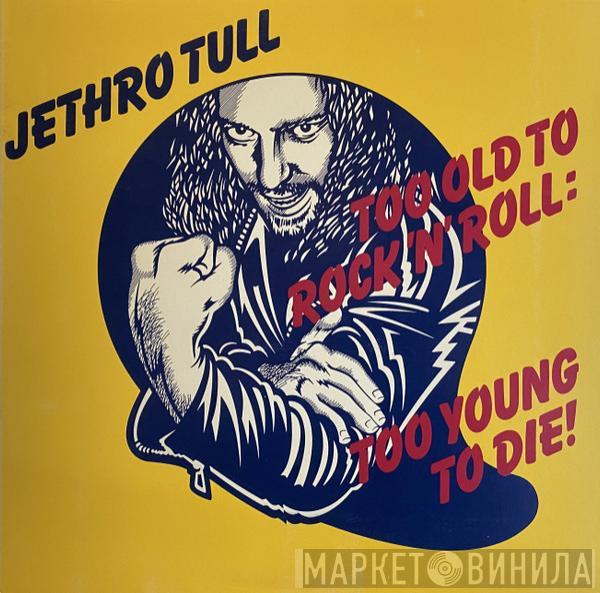  Jethro Tull  - Too Old To Rock 'N' Roll: Too Young To Die!