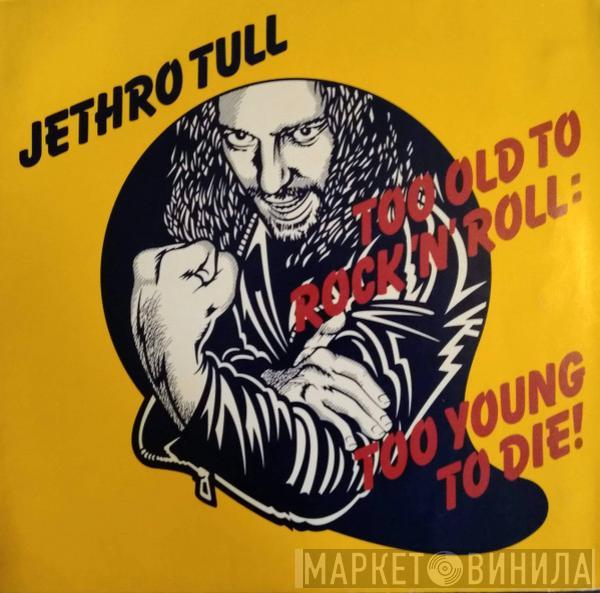  Jethro Tull  - Too Old To Rock 'N' Roll: Too Young To Die!