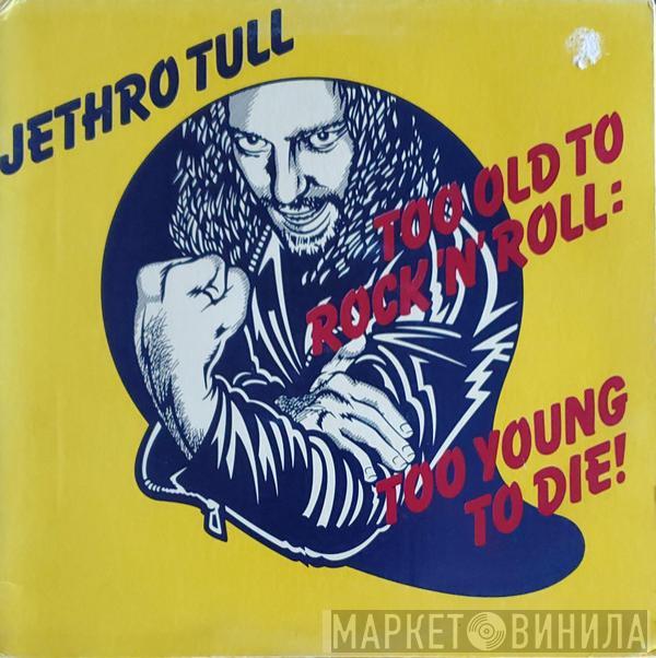  Jethro Tull  - Too Old To Rock 'N' Roll: Too Young To Die!