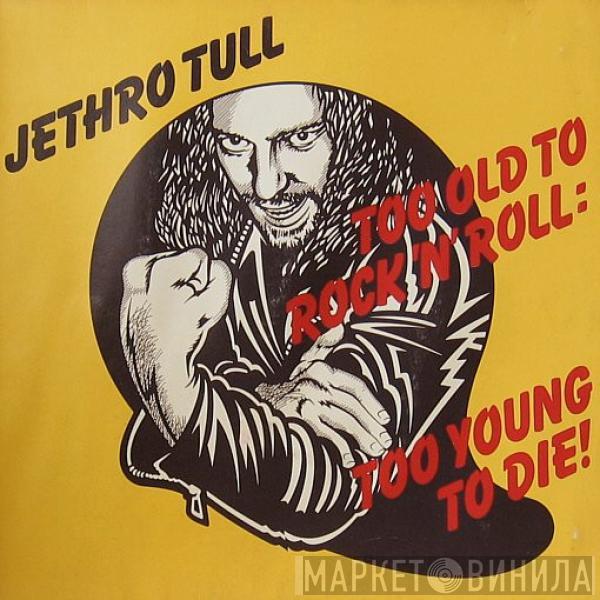  Jethro Tull  - Too Old To Rock 'N' Roll: Too Young To Die!