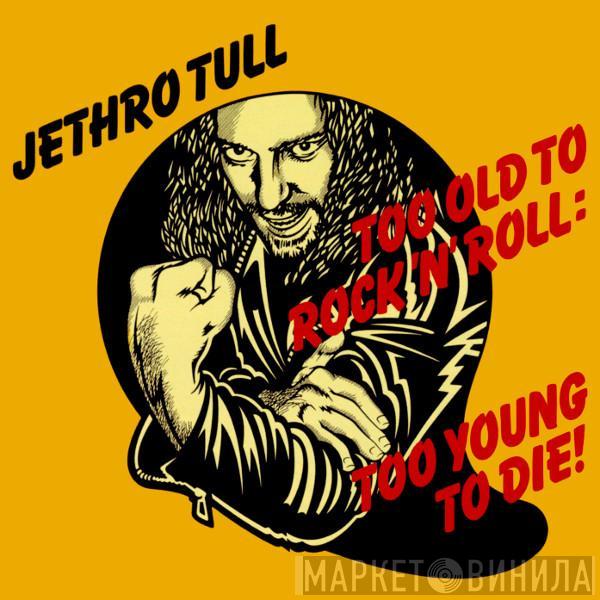  Jethro Tull  - Too Old To Rock 'N' Roll: Too Young To Die!