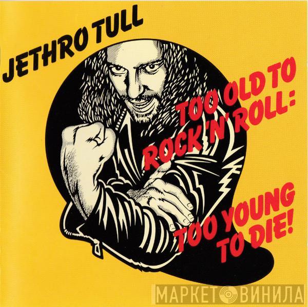  Jethro Tull  - Too Old To Rock 'N' Roll: Too Young To Die!