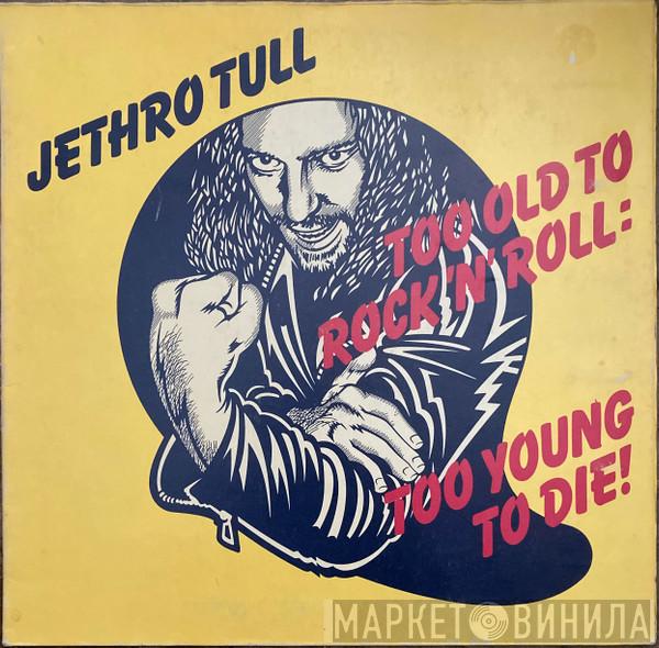 Jethro Tull  - Too Old To Rock 'N' Roll: Too Young To Die!