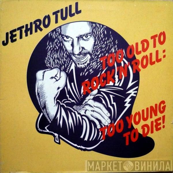  Jethro Tull  - Too Old To Rock 'N' Roll: Too Young To Die!