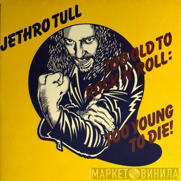 Jethro Tull  - Too Old To Rock 'N' Roll: Too Young To Die!