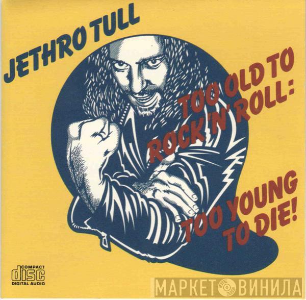 Jethro Tull  - Too Old To Rock 'N' Roll: Too Young To Die!