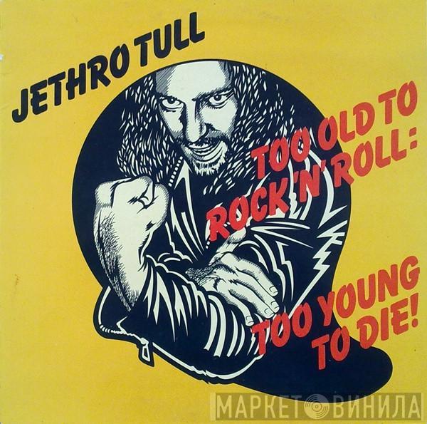  Jethro Tull  - Too Old To Rock 'N' Roll: Too Young To Die!