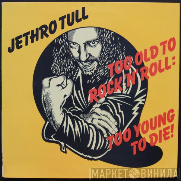  Jethro Tull  - Too Old To Rock 'N' Roll: Too Young To Die!