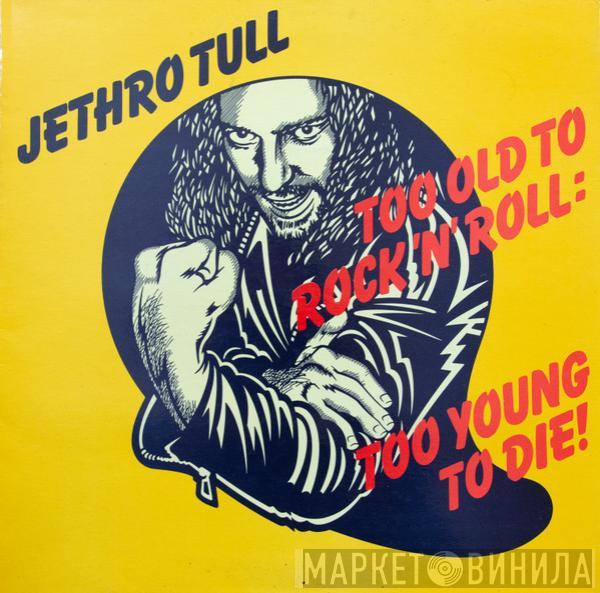  Jethro Tull  - Too Old To Rock 'N' Roll: Too Young To Die!