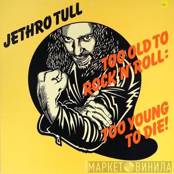  Jethro Tull  - Too Old To Rock 'N' Roll: Too Young To Die!