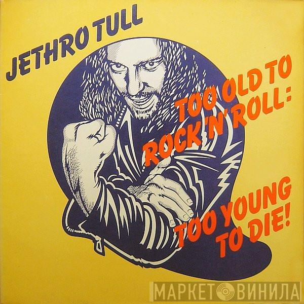  Jethro Tull  - Too Old To Rock 'N' Roll: Too Young To Die!