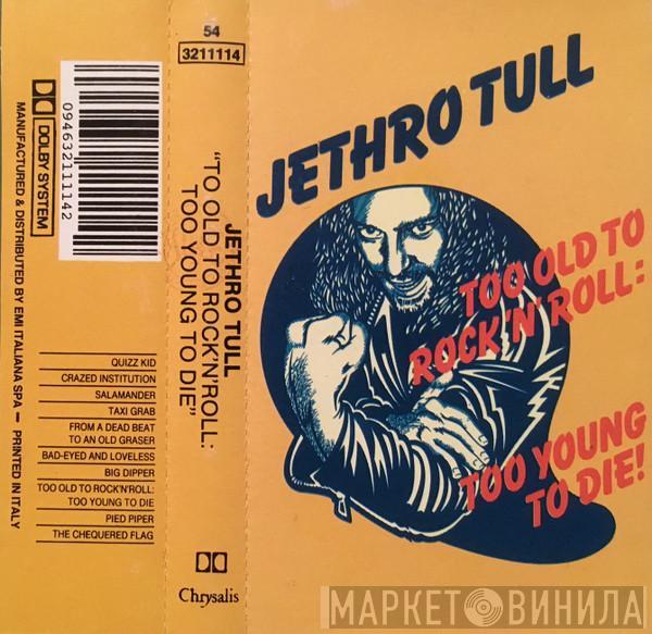  Jethro Tull  - Too Old To Rock 'N' Roll: Too Young To Die!