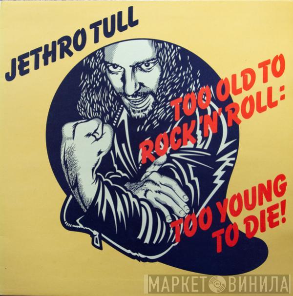  Jethro Tull  - Too Old To Rock 'N' Roll: Too Young To Die!