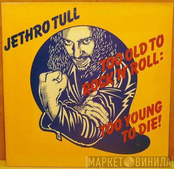  Jethro Tull  - Too Old To Rock 'N' Roll: Too Young To Die!