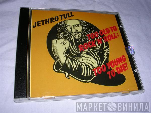  Jethro Tull  - Too Old To Rock 'N' Roll: Too Young To Die!