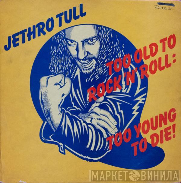  Jethro Tull  - Too Old To Rock 'N' Roll: Too Young To Die!