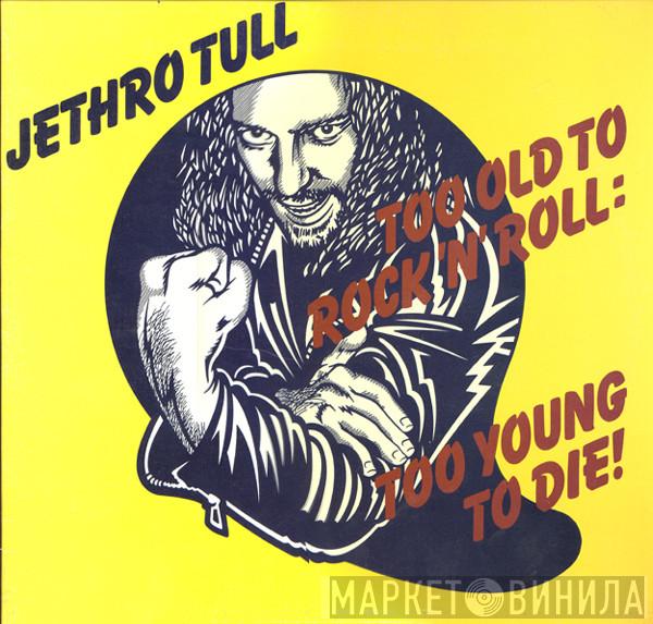  Jethro Tull  - Too Old To Rock 'N' Roll: Too Young To Die!