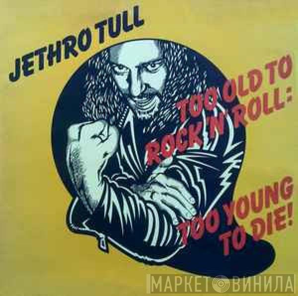 Jethro Tull  - Too Old To Rock N' Roll: Too Young To Die!