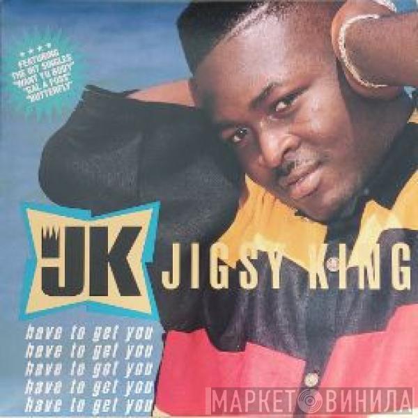 Jigsy King - Have To Get You