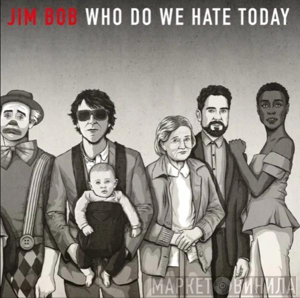  Jim Bob   - Who Do We Hate Today