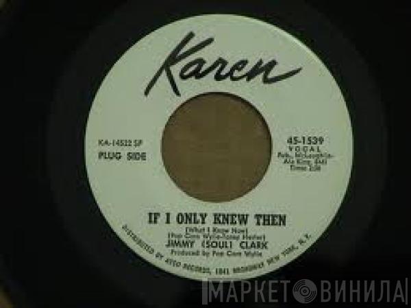  Jimmy Clark  - If I Only Knew Then (What I Know Now)