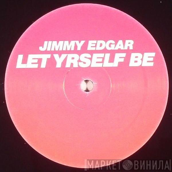 Jimmy Edgar - Let Yrself Be