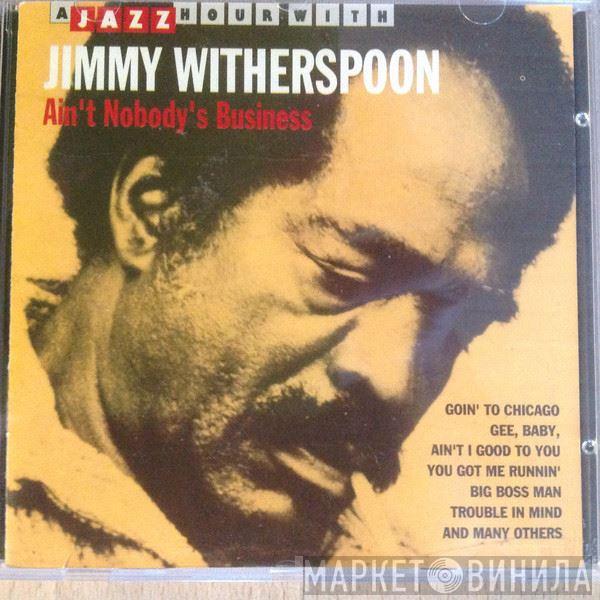 Jimmy Witherspoon - Ain't Nobody's Business